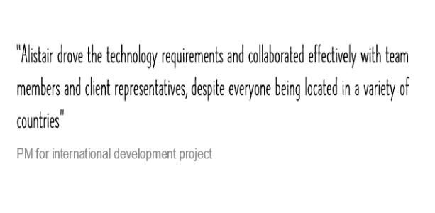 Testimonial - Alistair drove the technology requirements and collaborated effectively with team members and client representatives, despite everyone being located in a variety of countries